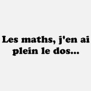 Les Maths – j'en ai Plein le Dos – Humour Maths